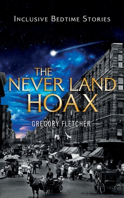 The Never Land Hoax: a novella that reimagines a beloved classic and pays tribute to the extended family - Gregory Fletcher