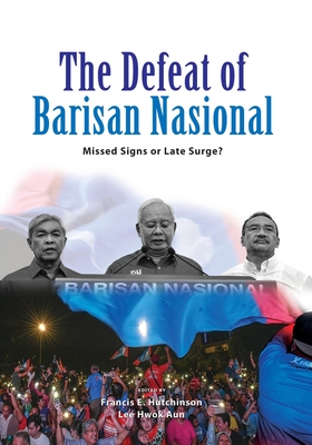 The Defeat of Barisan Nasional: Missed Signs or Late Surge? - Francis E. Hutchinson