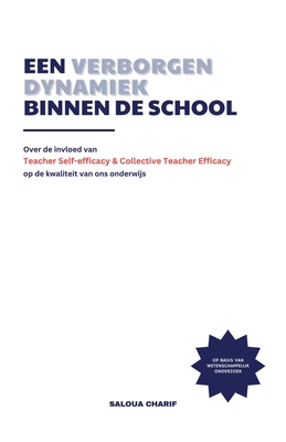 Een verborgen dynamiek binnen de school: Over de invloed van Teacher Self-efficacy en Collective Teacher Efficacy op de kwaliteit van ons onderwijs - Saloua Charif