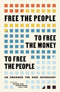Poza produsului Free the People to Free the Money to Free the People: An Organize the Rich Anthology - Michael Gast