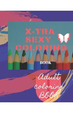 Poza produsului X-tra Sexy Coloring Book: Adult Coloring Book for relaxation and Exploration - Classico Books