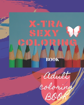 X-tra Sexy Coloring Book: Adult Coloring Book for relaxation and Exploration - Classico Books
