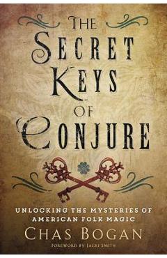 Coperta cărții 'The Secret Keys of Conjure: Unlocking the Mysteries of American Folk Magic - Chas Bogan'