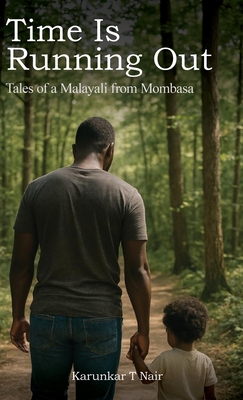 Time Is Running Out: Tales of a Malayali from Mombasa - Karunkar T. Nair