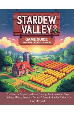 Poza produsului Stardew Valley Game Guide (Modern Updated Edition): The Ultimate Beginner-to-Expert Strategy Book to Master Crops, Crafting, Mining, Romance, Secrets - Finn Orchard