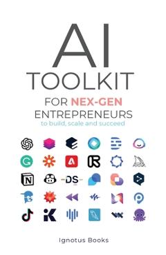 Coperta cărții 'AI Toolkit for NEX-GEN Entrepreneurs: To Build, Scale, and Succeed -'