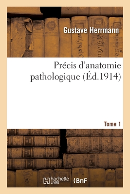 Précis d'Anatomie Pathologique. Tome 1 - Gustave Herrmann
