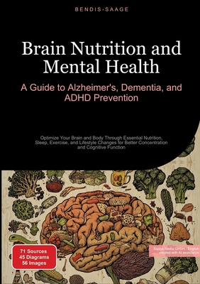 Brain Nutrition and Mental Health: A Guide to Alzheimer's, Dementia, and ADHD Prevention: Optimize Your Brain and Body Through Essential Nutrition, Sl - Bendis A. I. Saage -. English