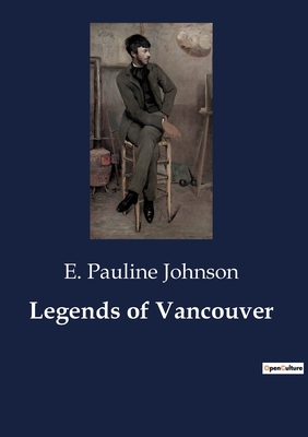 Legends of Vancouver - E. Pauline Johnson