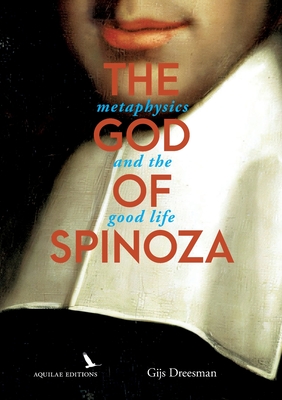 The God of Spinoza: metaphysics and the good life - Gijs Dreesman