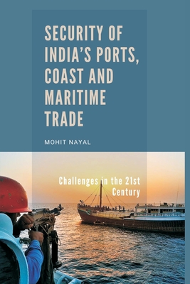 Security of India's Ports, Coast and Maritime Trade: Challenges in the 21st Century - Mohit Nayal
