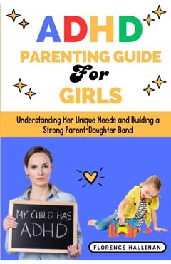 Poza produsului ADHD Parenting Guide for Girls: Understanding Her Unique Needs and Building a Strong Parent-Daughter Bond - Florence Hallinan
