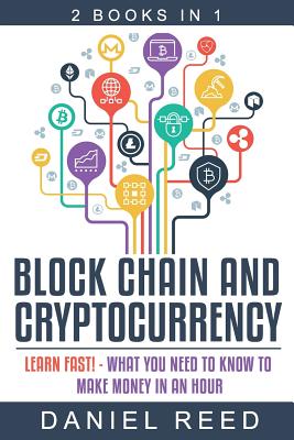 Block Chain and Cryptocurrency: Learn Fast! - What You Need to Know to Make Money in an Hour - Daniel Reed
