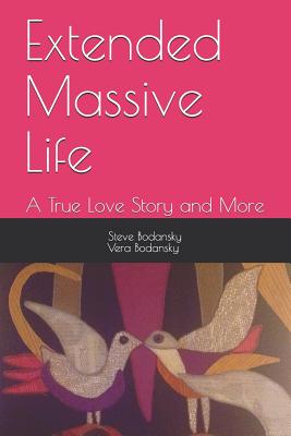 Extended Massive Life: : A True Love Story and More - Vera Bodansky Ph. D.