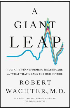 Poza produsului A Giant Leap: How AI Is Transforming Healthcare and What That Means for Our Future - Robert Wachter