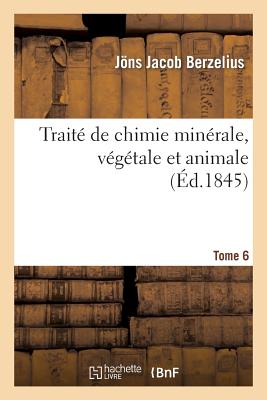 Traité de Chimie Minérale, Végétale Et Animale. Tome 6 - Jöns Jacob Berzelius