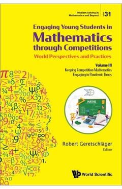 Poza produsului Engaging Young Students in Mathematics Through Competitions - World Perspectives and Practices: Volume III - Keeping Competition Mathematics Engaging - Robert Geretschlager