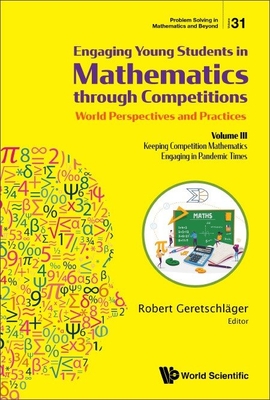 Engaging Young Students in Mathematics Through Competitions - World Perspectives and Practices: Volume III - Keeping Competition Mathematics Engaging - Robert Geretschlager