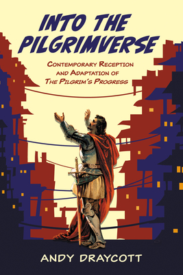 Into the Pilgrimverse: Contemporary Reception and Adaptation of the Pilgrim's Progress - Andy Draycott