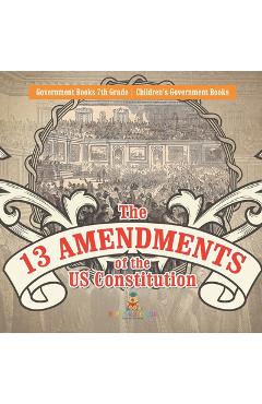 Coperta cărții 'The 13 Amendments of the US Constitution - Government Books 7th Grade Children's Government Books -'