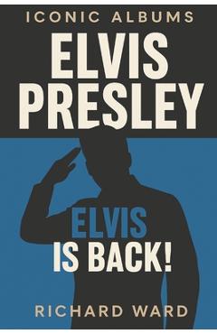 Coperta cărții 'Iconic Albums - Elvis Presley - Elvis is Back! - Richard Ward'