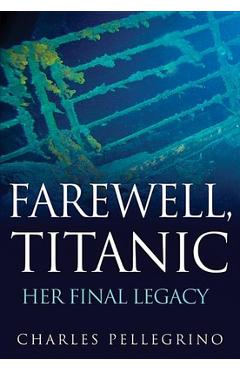 Coperta cărții 'Farewell, Titanic: Her Final Legacy - Charles Pellegrino'