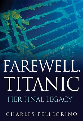 Farewell, Titanic: Her Final Legacy - Charles Pellegrino
