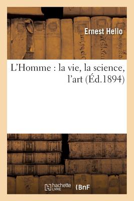 L'Homme: La Vie, La Science, l'Art - Ernest Hello