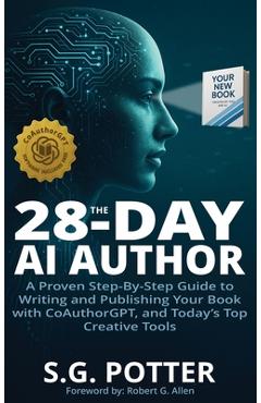 Poza produsului The 28-Day AI Author: A Proven Step-By-Step Guide to Writing and Publishing Your Book with CoAuthorGPT, and Today's Top Creative Tools - S. G. Potter