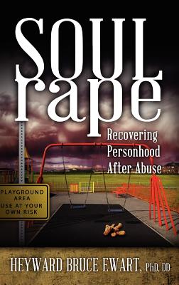 Soul Rape: Recovering Personhood After Abuse - Heyward Bruce Ewart