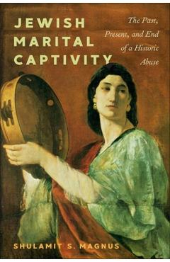 Poza produsului Jewish Marital Captivity: The Past, Present, and End of a Historic Abuse - Shulamit S. Magnus