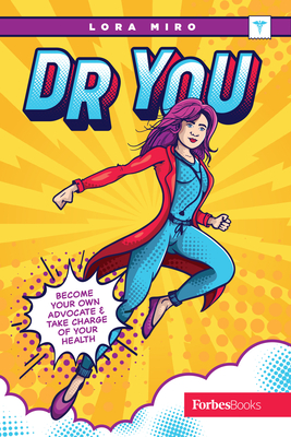 Dr. You: Become Your Own Advocate & Take Charge of Your Health - Lora Miro