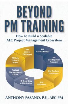 Coperta cărții 'Beyond PM Training: How to Build a Scalable AEC Project Management Ecosystem - Anthony Fasano'