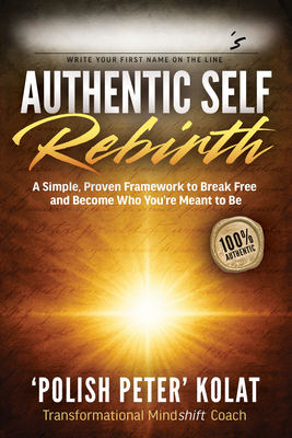 Authentic Self Rebirth: A Simple, Proven Framework to Break Free and Become Who You're Meant to Be - Polish Peter Kolat