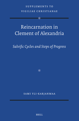 Reincarnation in Clement of Alexandria: Salvific Cycles and Steps of Progress - Sami Yli-karjanmaa