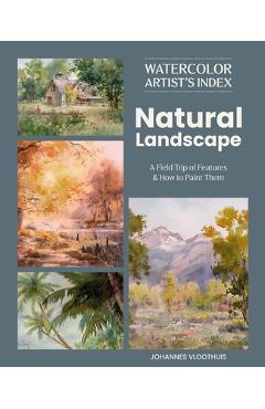 Coperta cărții 'Watercolor Artist's Index of the Natural Landscape: A Field Trip of Features and How to Paint Them - Johannes Vloothuis'