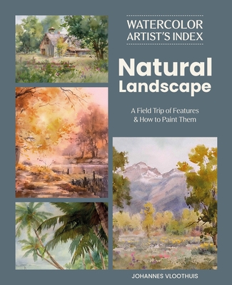 Coperta cărții 'Watercolor Artist's Index of the Natural Landscape: A Field Trip of Features and How to Paint Them - Johannes Vloothuis'