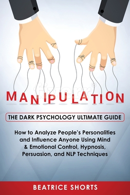 Manipulation: Dark Psychology Ultimate Guide - How to Analyze People's Personalities and Influence Anyone Using Mind & Emotional Con - Shorts Beatrice