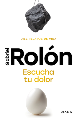 Escucha Tu Dolor: Diez Relatos de Vida / Listen to Your Pain - Gabriel Rolón
