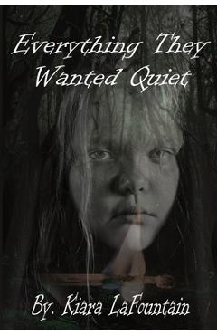 Coperta cărții 'Everything They Wanted Quiet: A Memoir of Family Secrets, Survival, and Speaking the Truth Out Loud - Kiara Lafountain'