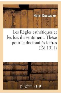 Poza produsului Les Règles Esthétiques Et Les Lois Du Sentiment. Thèse Pour Le Doctorat Ès Lettres - 