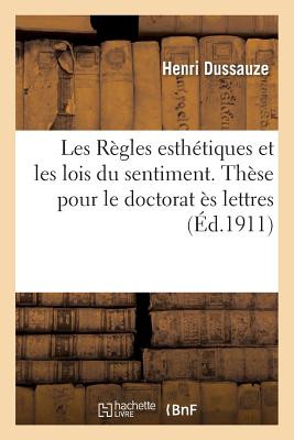 Les Règles Esthétiques Et Les Lois Du Sentiment. Thèse Pour Le Doctorat Ès Lettres -