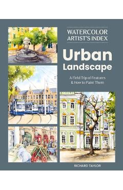 Coperta cărții 'Watercolor Artist's Index of the Urban Landscape: A Field Trip of Features and How to Paint Them - Richard Taylor'
