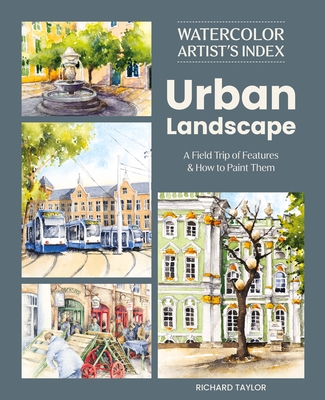 Coperta cărții 'Watercolor Artist's Index of the Urban Landscape: A Field Trip of Features and How to Paint Them - Richard Taylor'