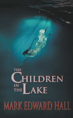 The Children in the Lake - Mark Edward Hall