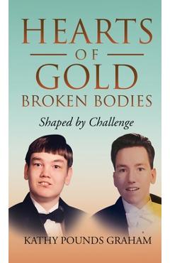 Poza produsului Hearts Of Gold - Broken Bodies: Shaped by Challenge - Kathy Pounds Graham