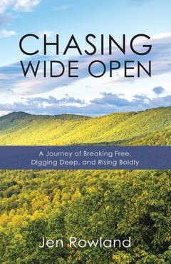 Coperta cărții 'Chasing Wide Open: A Journey of Breaking Free, Digging Deep, and Rising Boldly - Jen Rowland'
