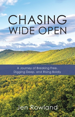 Chasing Wide Open: A Journey of Breaking Free, Digging Deep, and Rising Boldly - Jen Rowland