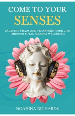 Poza produsului Come to Your Senses: Calm the Chaos and Transform your Life through Total Sensory Wellbeing - Ngahina Richards