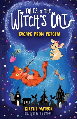 Tales of The Witch's Cat: Escape From Petopia - Kirstie Watson